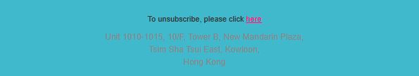 To unsubscribe, please click here - Unit 1010-1015, 10/F, Tower B, New Mandarin Plaza, Tsim Sha Tsui East, Kowloon, Hong Kong